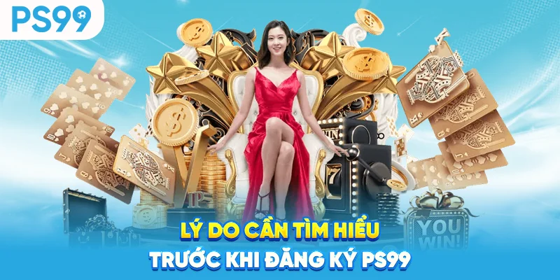 Ly-do-can-tim-hieu-truoc-khi-dang-ky-ps99