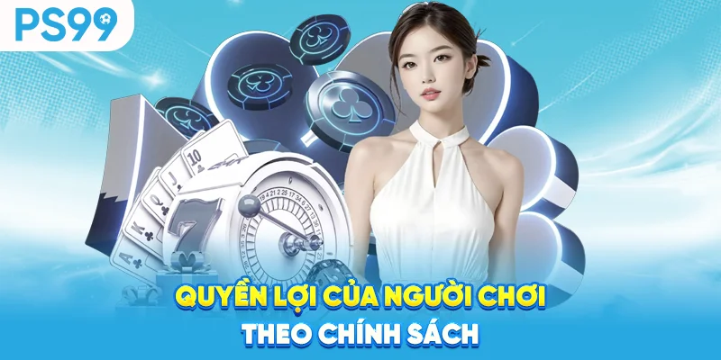 Quyen-loi-cua-nguoi-choi-theo-chinh-sach