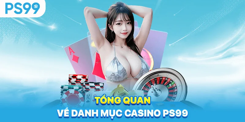 Tong-quan-ve-danh-muc-casino-ps99