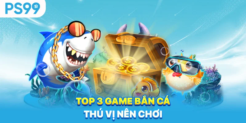 Top-3-game-ban-ca-thu-vi-nen-choi