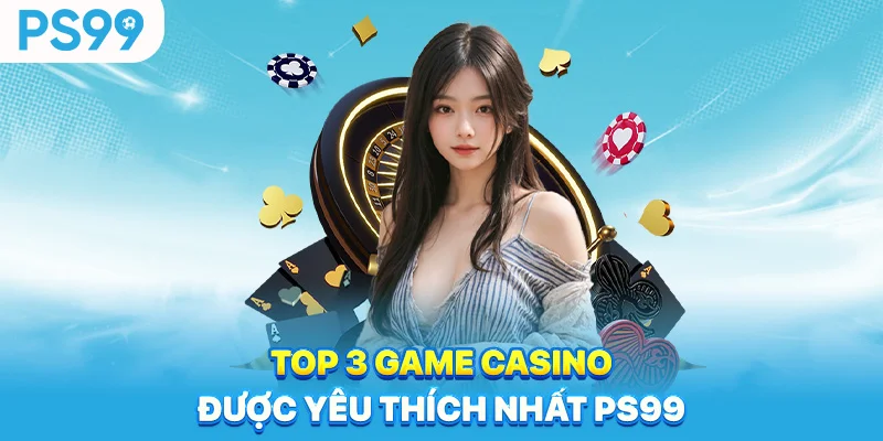 Top-3-game-casino-duoc-yeu-thich-nhat-ps99