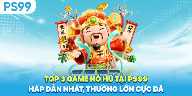 Top-3-game-no-hu-tai-PS99-hap-dan-nhat-thuong-lon-cuc-da