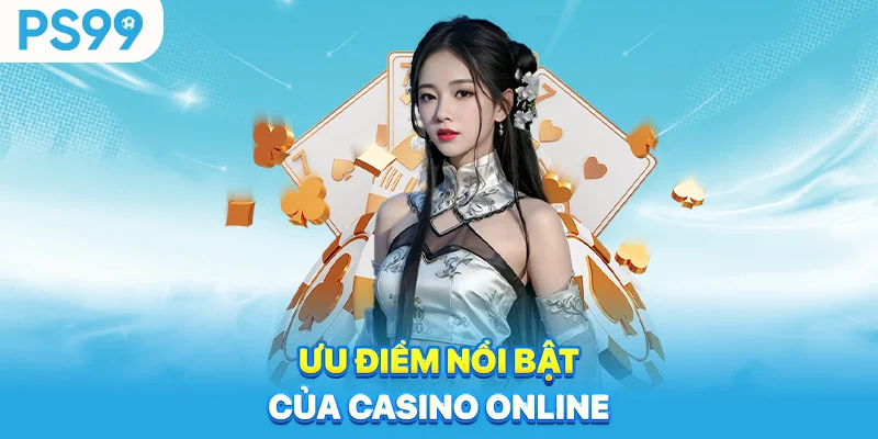 Uu-diem-noi-bat-cua-casino-online